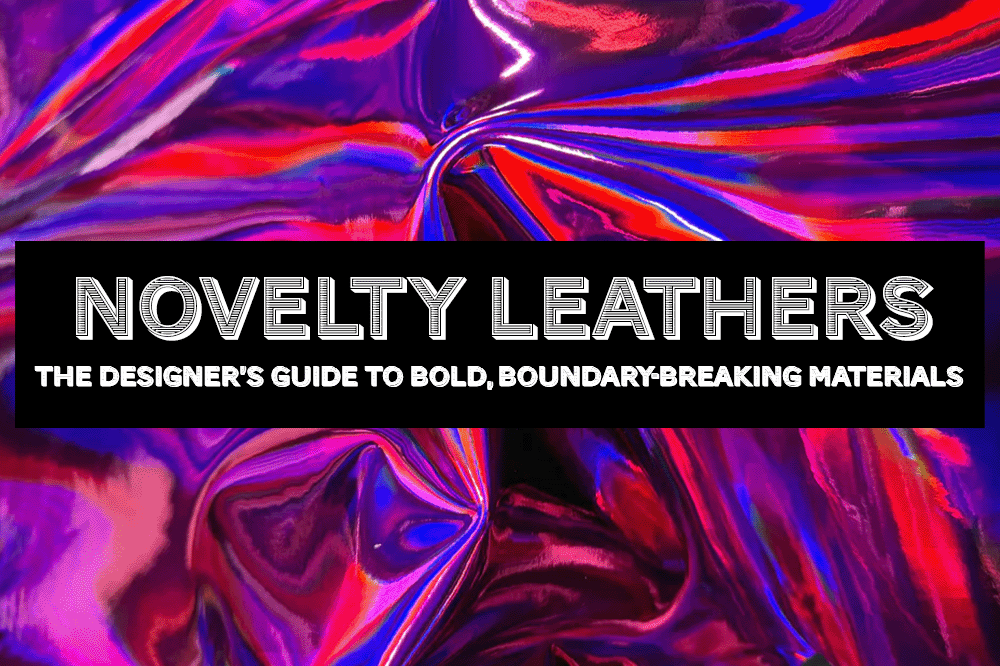 Novelty Leathers: The Designer’s Guide to Bold, Boundary-Breaking Materials